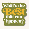 What's the BEST That Can Happen Sticker
