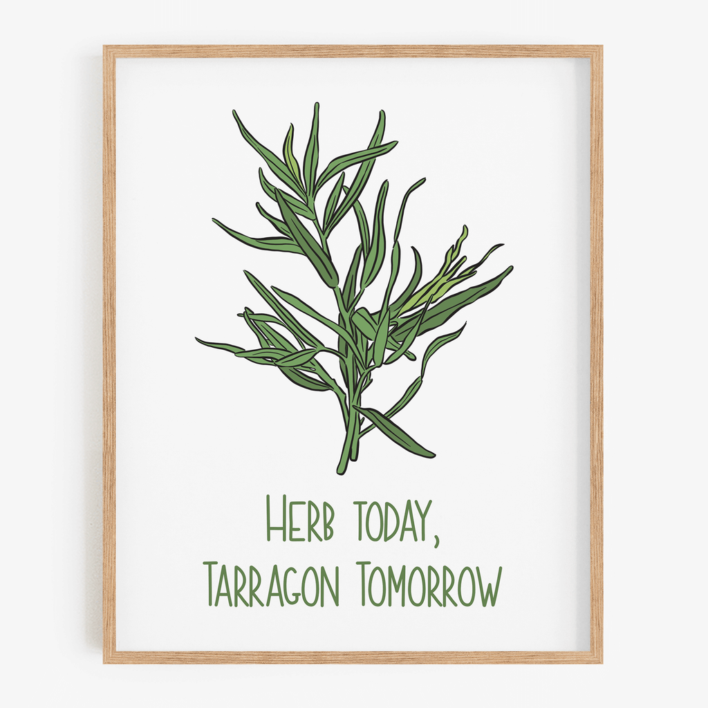 Herb Today, Tarragon Tomorrow Art Print